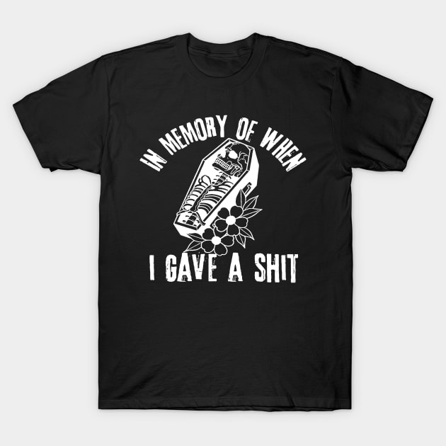 In Memory of When I Gave A Shit T-Shirt by WhateverTheFuck